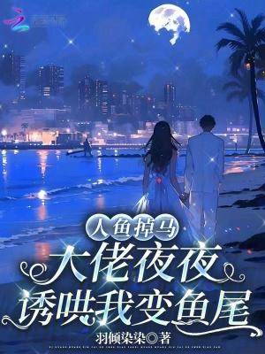 穿成人鱼后我把大佬咬了作者