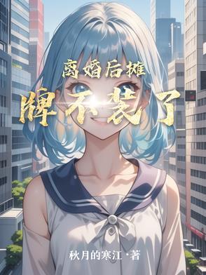 离婚后她不装了全文免费阅读