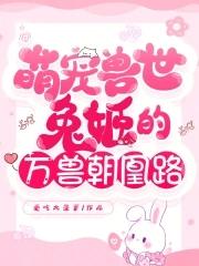 萌宠兽世兔姬的万兽朝凰路TXT