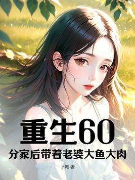 重生60分家后带着老婆大鱼大肉免费阅读