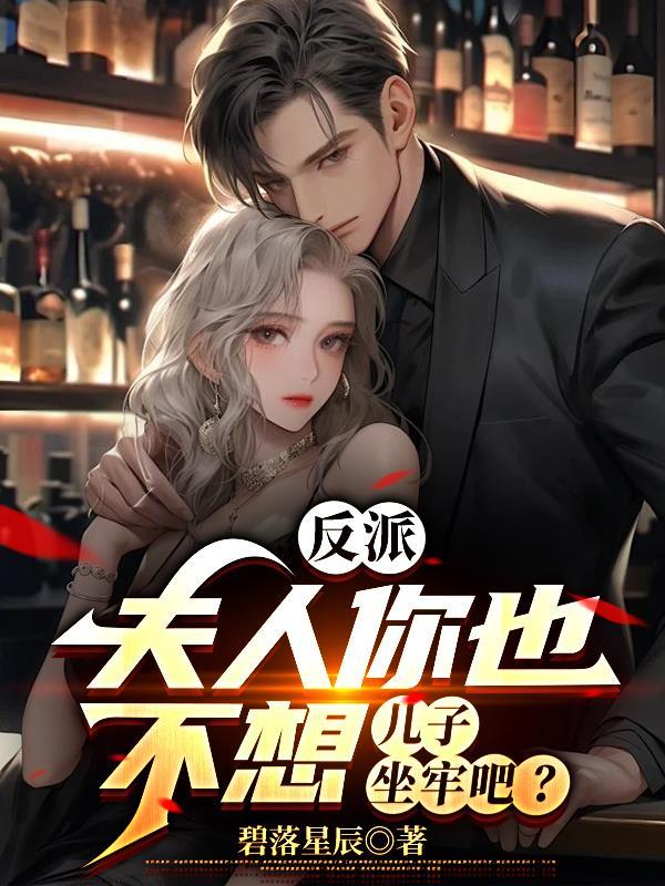 反派夫人你也不想儿子坐牢吧无删减版