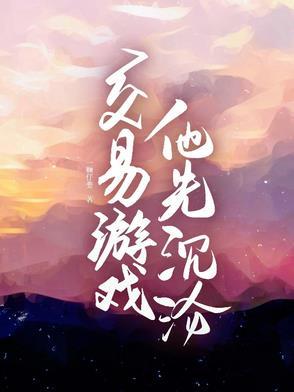 交易游戏他先沉沦免费阅读全文最新章节