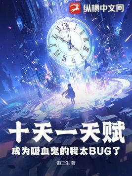 十天一天赋成为吸血鬼的我太BUG了全文无弹窗大结局