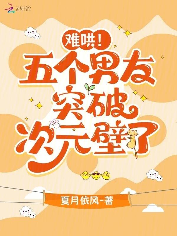 难哄五个男友突破次元壁了 夏月依风
