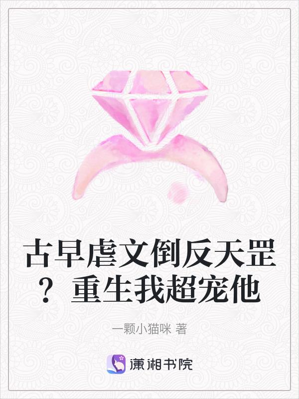 古早虐文倒反天罡重生我超宠他