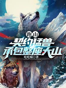 跑山契约猛兽承包整座大山免费全集