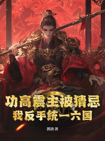 功高震主被猜忌?我反手统一六国TXT