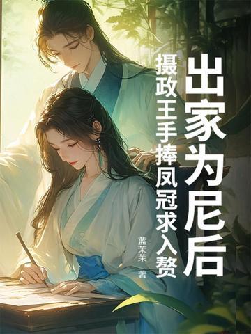 出家为尼后摄政王手捧凤冠求入赘