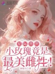 星际兽世小玫瑰竟是最美雌性!目录