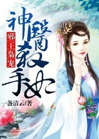 邪王神妃医手遮天全文免费阅读