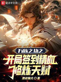 万族之劫之开局签到精血修炼天赋 唐叔输光 笔趣阁