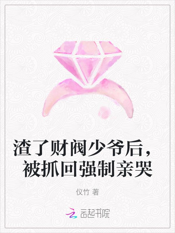 渣了财阀少爷后，被抓回强制亲哭