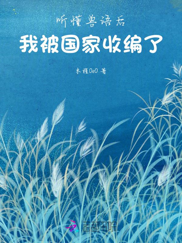 听懂兽语后，我被国家收编了