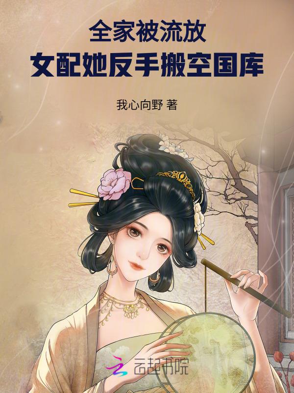 全家被流放，女配她反手搬空国库