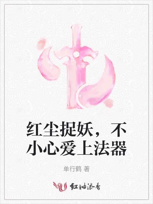红尘捉妖，不小心爱上法器