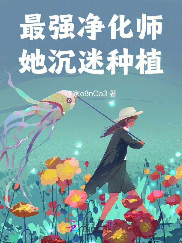 最强净化师她沉迷种植