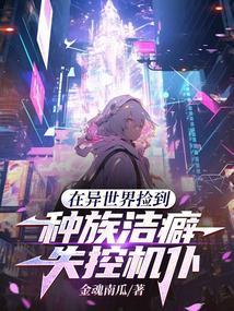 在异世界捡到种族洁癖失控机仆